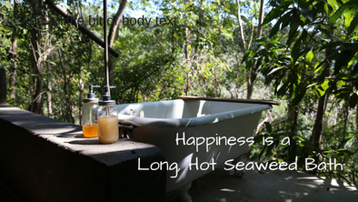 Happiness is a Long Hot Seaweed Bath