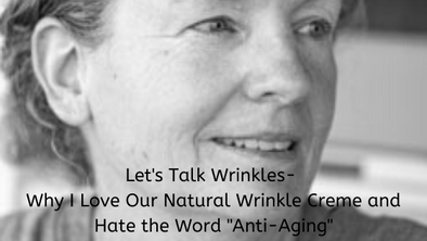 Let's Talk Wrinkles- Why I Love Our Natural Wrinkle Creme and Hate the Word "Anti-Aging"