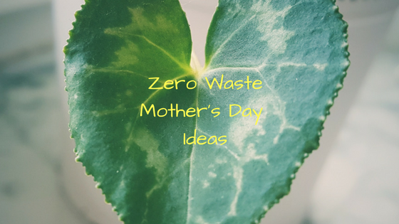 Zero Waste Mother's Day Gifts