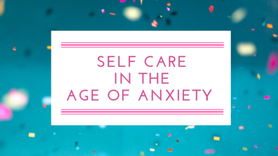 Self Care in the Age of Anxiety